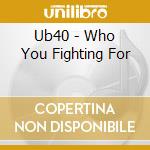 Ub40 - Who You Fighting For cd