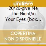 20/20-give Me The Night/in Your Eyes (box 3 Cd)