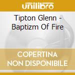 Tipton Glenn - Baptizm Of Fire cd musicale di TIPTON GLEN