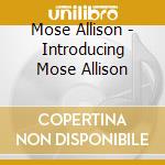 Mose Allison - Introducing Mose Allison cd musicale di Mose Allison