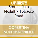 Brother Jack Mcduff - Tobacco Road cd
