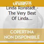 Linda Ronstadt - The Very Best Of Linda Ronstadt cd musicale di RONSTADT LINDA