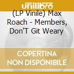 (LP Vinile) Max Roach - Members, Don'T Git Weary lp vinile di ROACH MAX