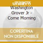 Washington Grover Jr - Come Morning cd