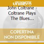 John Coltrane - Coltrane Plays The Blues (International Release) cd musicale di John Coltrane