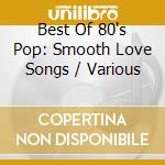 Best Of 80's Pop: Smooth Love Songs / Various cd