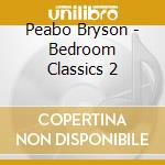 Peabo Bryson - Bedroom Classics 2 cd musicale di Peabo Bryson