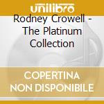 Rodney Crowell - The Platinum Collection cd musicale di Rodney Crowell