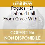 Pogues - If I Should Fall From Grace With God cd musicale di Pogues