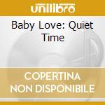 Baby Love: Quiet Time cd musicale
