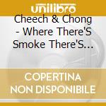 Cheech & Chong - Where There'S Smoke There'S Cheech & Chong