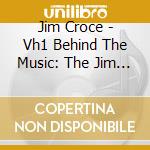 Jim Croce - Vh1 Behind The Music: The Jim Groce Collection cd