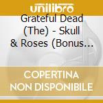Grateful Dead (The) - Skull & Roses (Bonus Tracks) cd