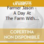 Farmer Jason - A Day At The Farm With Farmer Jason cd