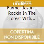Farmer Jason - Rockin In The Forest With Farmer Jason cd musicale di Farmer Jason