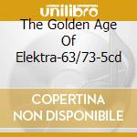 The Golden Age Of Elektra-63/73-5cd cd musicale di ARTISTI VARI