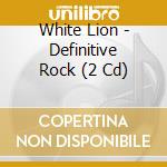 White Lion - Definitive Rock (2 Cd) cd musicale di White Lion
