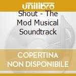 Shout - The Mod Musical Soundtrack cd