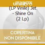 (LP Vinile) Jet - Shine On (2 Lp)