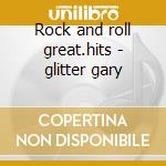 Rock and roll great.hits - glitter gary cd musicale di Gary Glitter