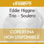 Eddie Higgins Trio - Soulero cd musicale di The eddie higgins tr