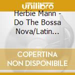 Herbie Mann - Do The Bossa Nova/Latin Fever cd musicale di Herbie Mann