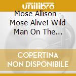 Mose Allison - Mose Alive! Wild Man On The Lo cd