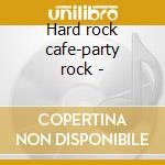Hard rock cafe-party rock - cd