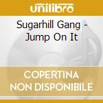 Sugarhill Gang - Jump On It cd musicale di Sugarhill Gang