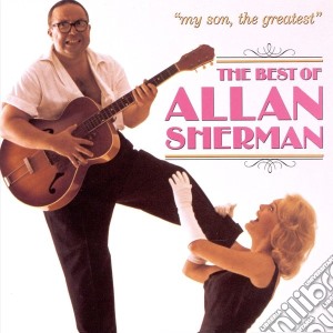 Allan Sherman - My Son, The Greatest: The Best Of cd musicale di Allan Sherman