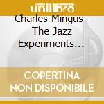 Charles Mingus - The Jazz Experiments Of.. cd musicale di Charlie Mingus