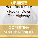 Hard Rock Cafe - Rockin Down The Highway cd musicale di Doobie bros./d.purple/b.boys &