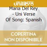 Maria Del Rey - Uni Verse Of Song: Spanish cd musicale di Maria Del Rey