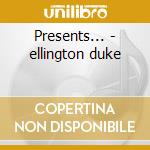 Presents... - ellington duke cd musicale di Duke Ellington