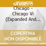 Chicago - Chicago Vi (Expanded And Remastered) cd musicale di CHICAGO (RISTAMPA)