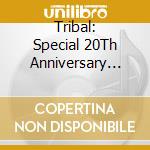 Tribal: Special 20Th Anniversary Collection cd musicale