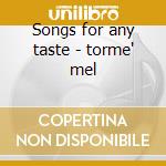 Songs for any taste - torme' mel cd musicale di Mel Torme'
