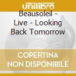Beausoleil - Live - Looking Back Tomorrow cd musicale di LOOKING BACK TOMORROW