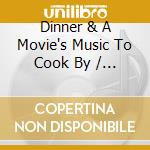 Dinner & A Movie's Music To Cook By / Various cd