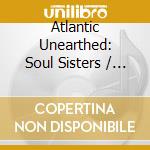 Atlantic Unearthed: Soul Sisters / Various cd