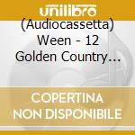 (Audiocassetta) Ween - 12 Golden Country Greats cd