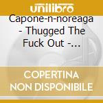 Capone-n-noreaga - Thugged The Fuck Out - The Best Of Capone And Noreaga (2 Cd) cd musicale di Capone