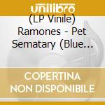 (LP Vinile) Ramones - Pet Sematary (Blue Vinyl) (12') vinile