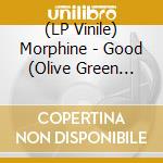 (LP Vinile) Morphine - Good (Olive Green Vinyl) vinile