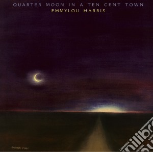 Emmylou Harris - Quarter Moon In A Ten Cent Town cd musicale di Emmylou Harris