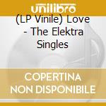 (LP Vinile) Love - The Elektra Singles vinile