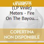 (LP Vinile) Meters - Fire On The Bayou (Rhino Reserve) vinile