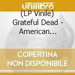 (LP Vinile) Grateful Dead - American Beauty (High Fidelity Series) (180 Gram Audiophile Vinyl, Gatefold) vinile