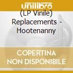 (LP Vinile) Replacements - Hootenanny vinile