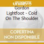 Gordon Lightfoot - Cold On The Shoulder cd